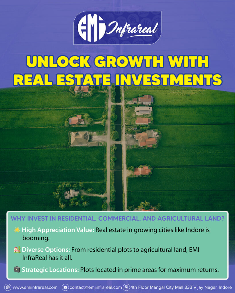 Looking for safe and profitable investment options?
💡 Real estate is the key to long-term financial growth.
EMI InfraReal offers prime residential, commercial, and agricultural plots in strategic locations across Indore.
EMI InfraReal Your Partner for Smart Real Estate Investments.
📍 Your Future Starts Here! Let us guide you to the best deals and opportunities.
Contact Us Today for the Best Deals!
🌐 Website: www.emiinfrareal.com
📞 Call: +91 8085236469
📧 Email: contact@emiinfrareal.com